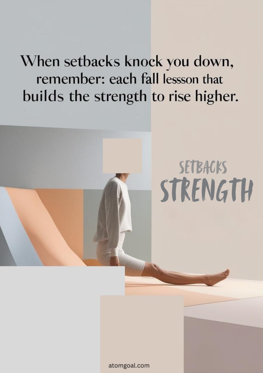 When setbacks knock you down; remember: each fall lesson that builds the strength to rise higher: SETBACKS StRENGth