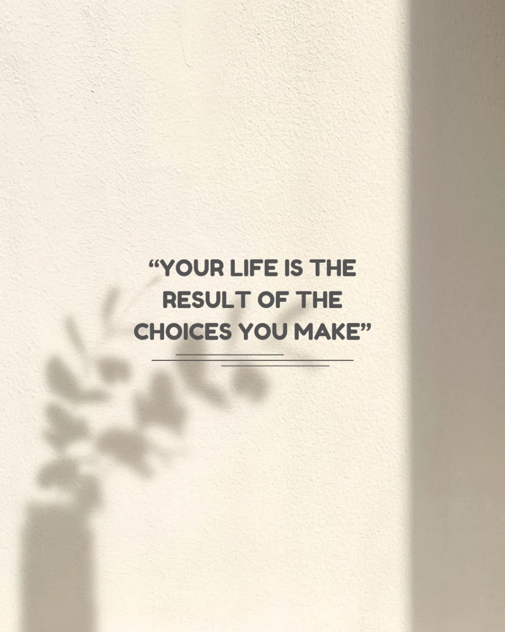 Your life is the result of the choice you make .