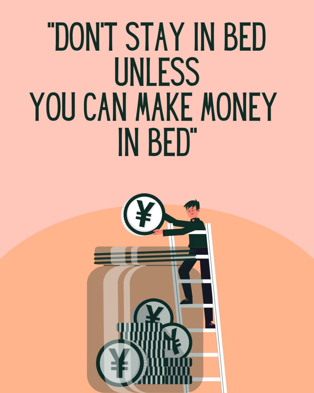 DON'T STAY IN BED UNLESS YOU CAN MAKE MONEY IN BED.