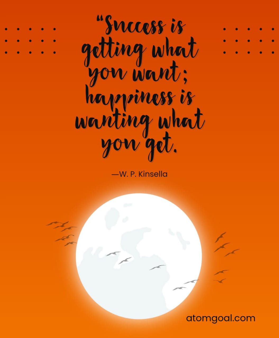 Success is getting what you want ; happiness is wanting what you get