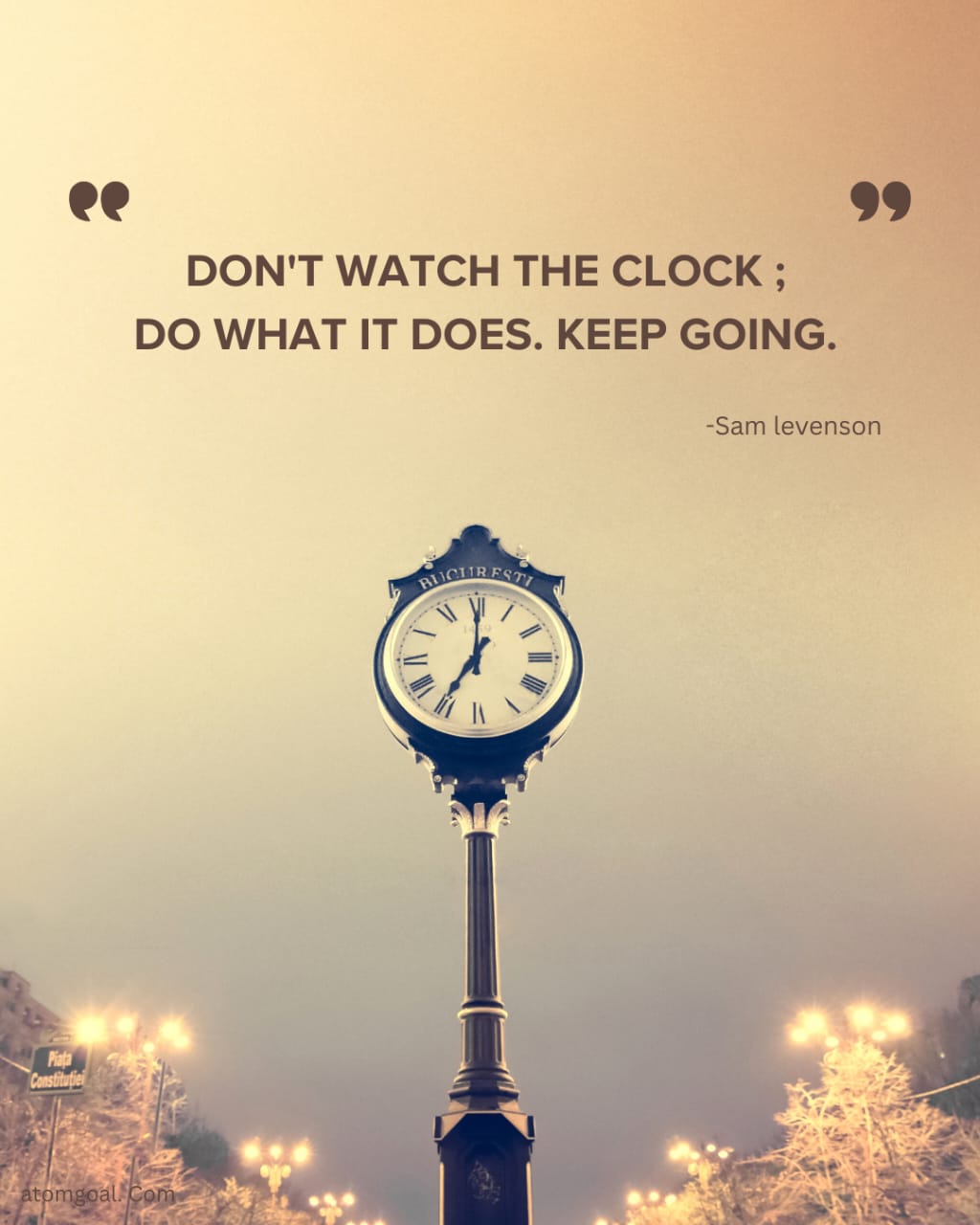DON'T WATCH THE CLOCK ; DO WHAT IT DOES. KEEP GOING