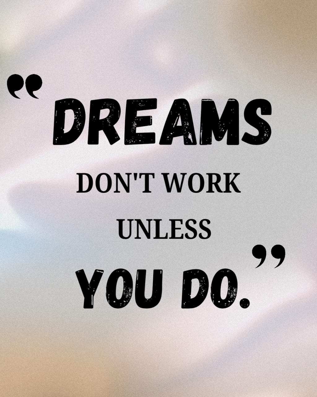 DREAMS DON'T WORK UNLESS YOU DO.