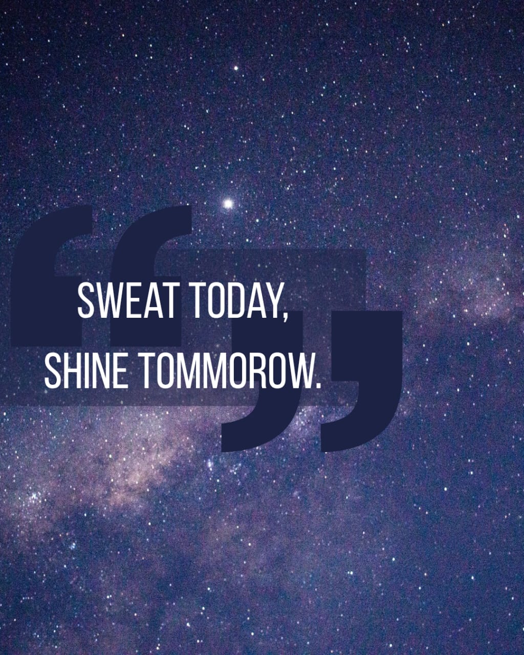 SWEAT TODAY; SHINE TOMMOROW