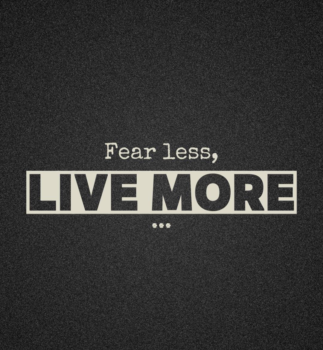 Fear less, Live more