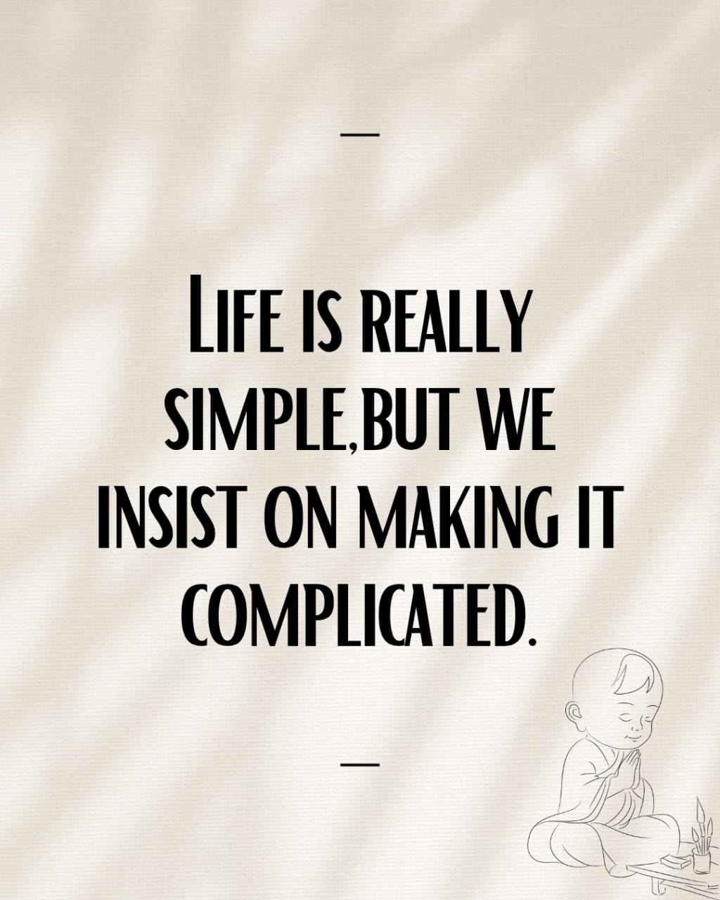 LIFE IS REALLY SIMPLE,BUT WE INSIST ON MAKING IT COMPLICATED.