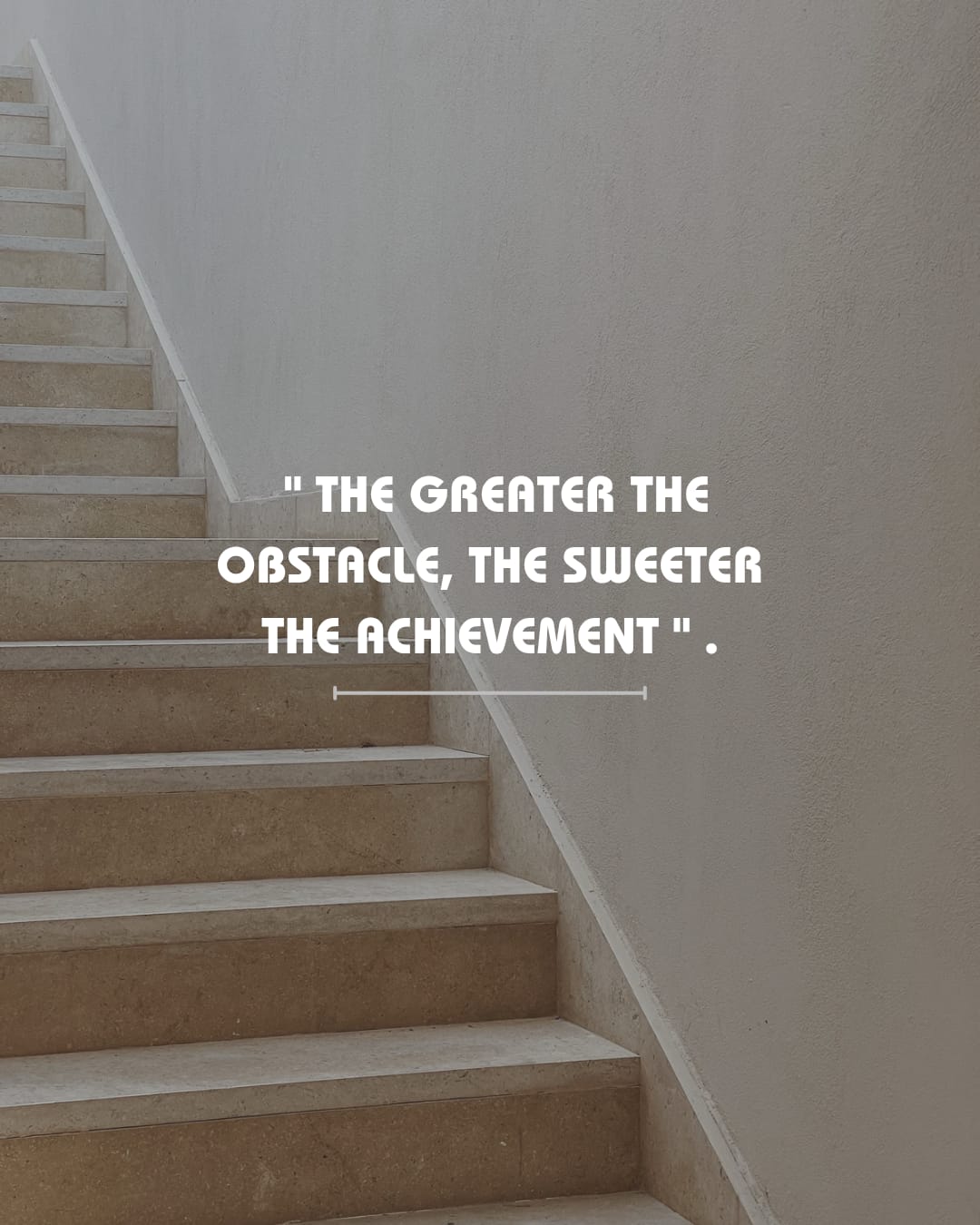 The greater the obstacle, The sweeter the achievement.