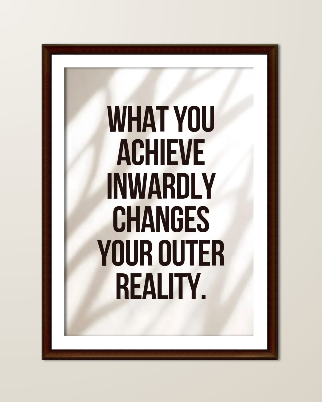 WHAT YOU ACHIEVE INWARDLY CHANGES YOUR OUTER REALITY.