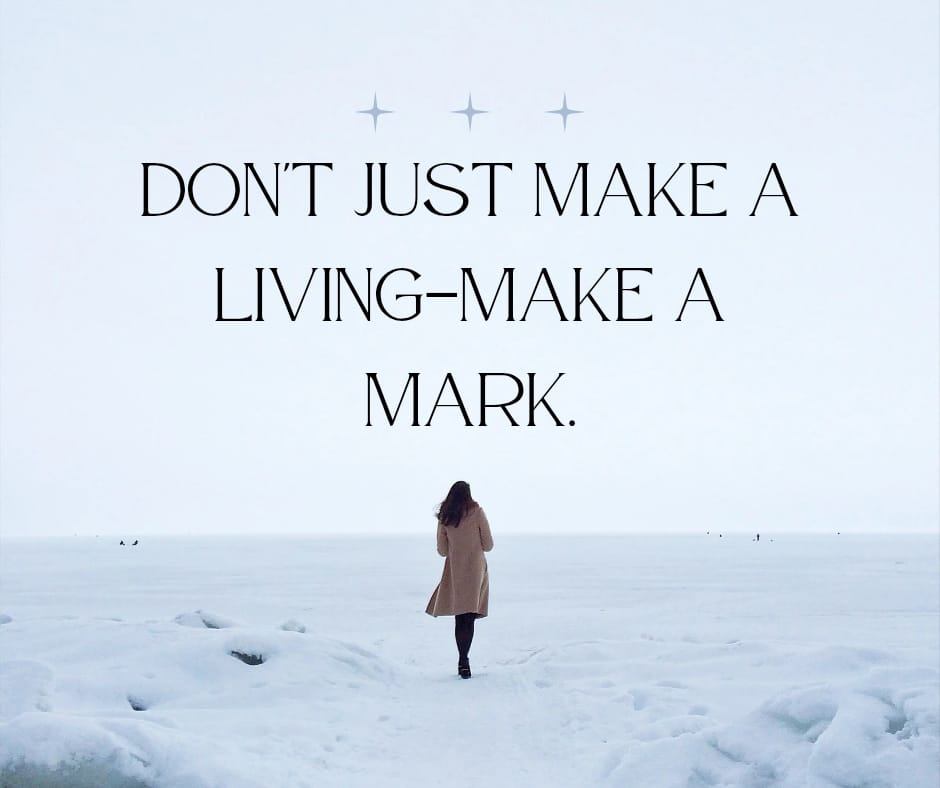 DONT JUST MAKE A LIVING-MAKE A MARK