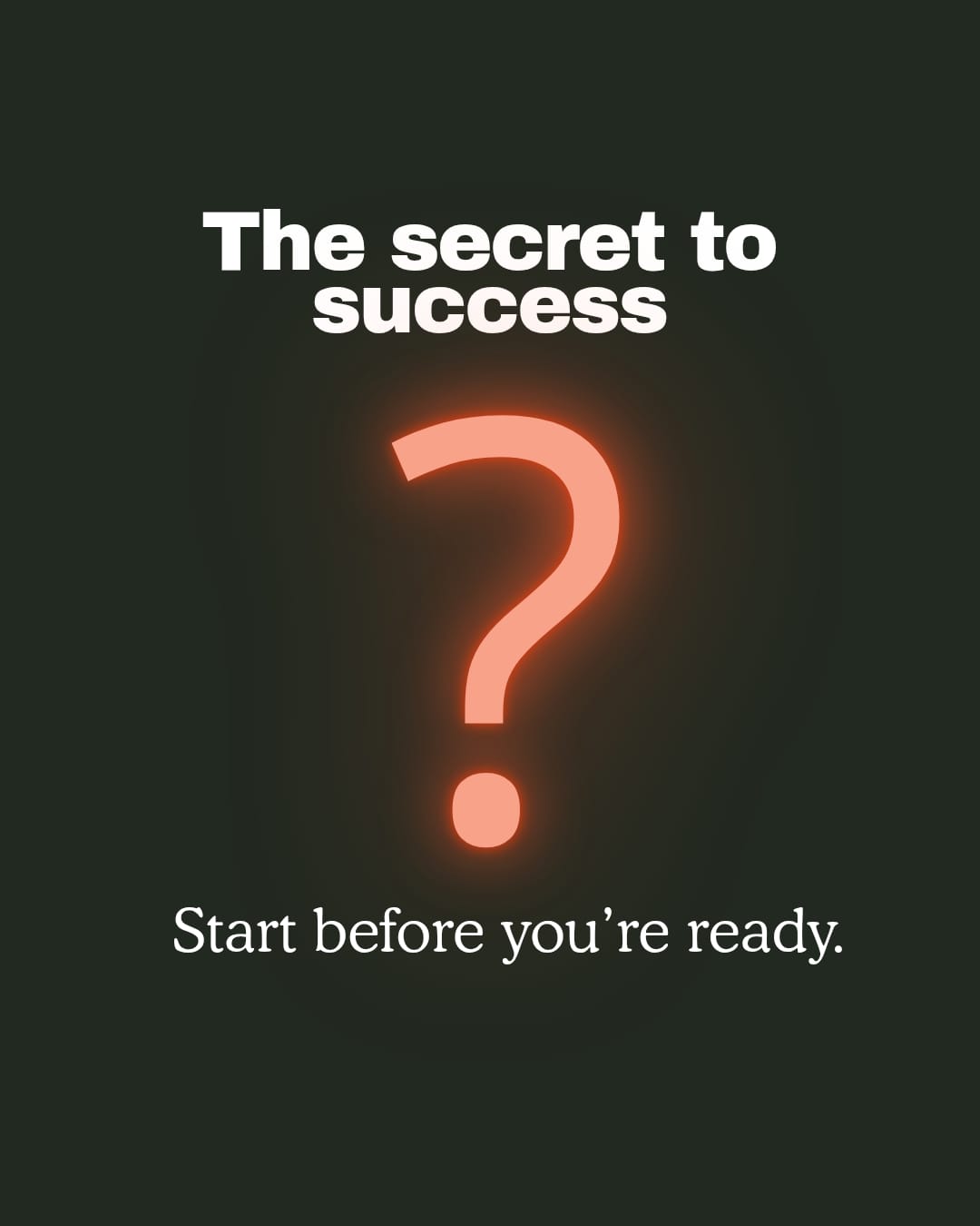 The secret to success  start before you're ready