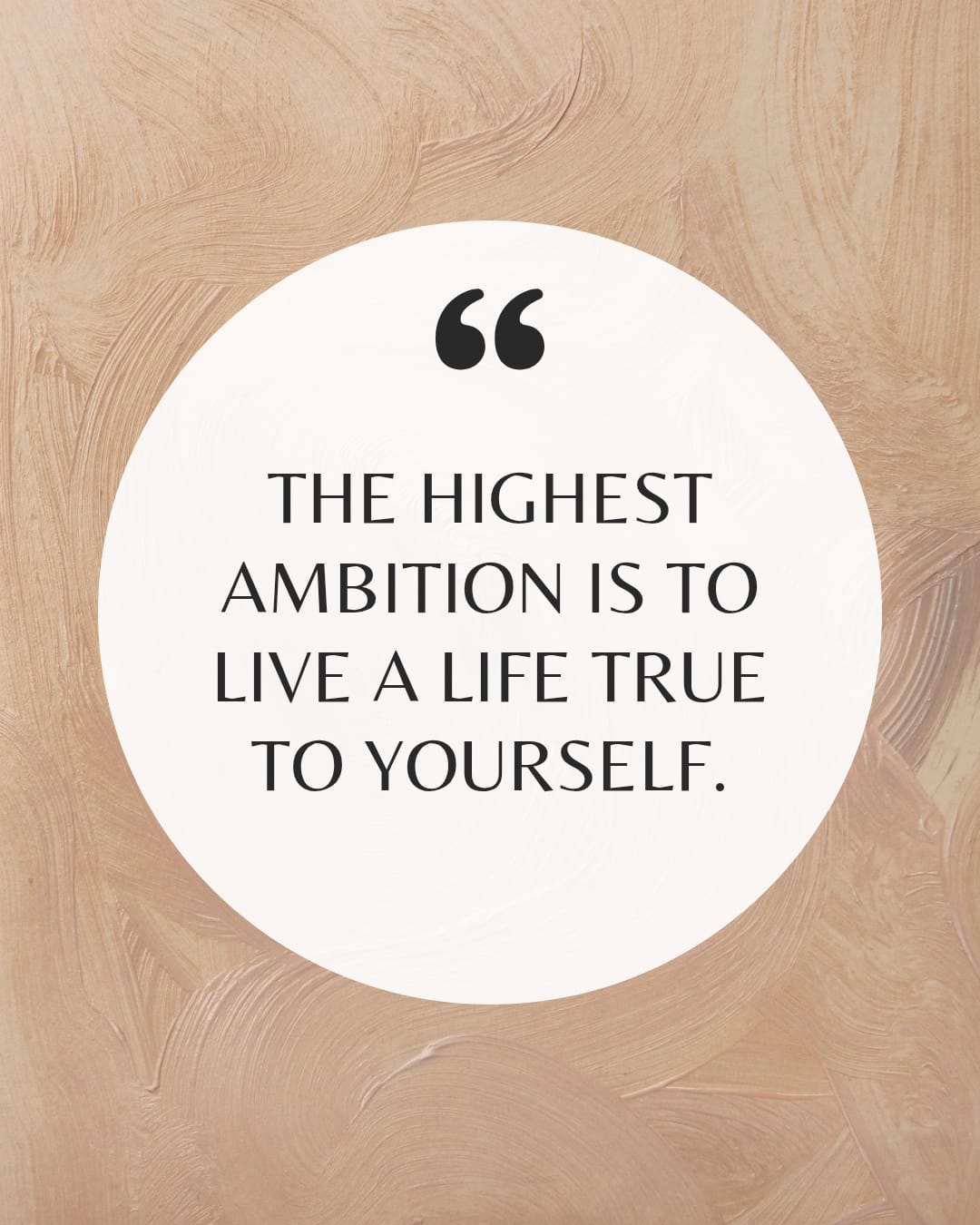 66 THE HIGHEST AMBITION IS TO LIVE A LIFE TRUE TO YOURSELF.