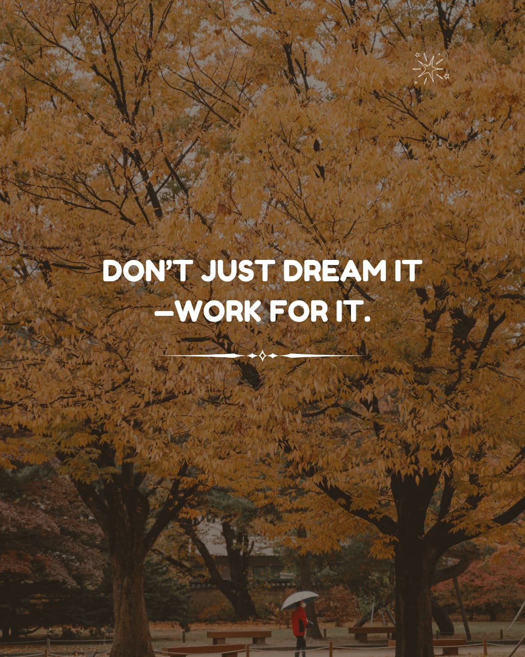 DON'T JUST DREAM IT. Work For It.