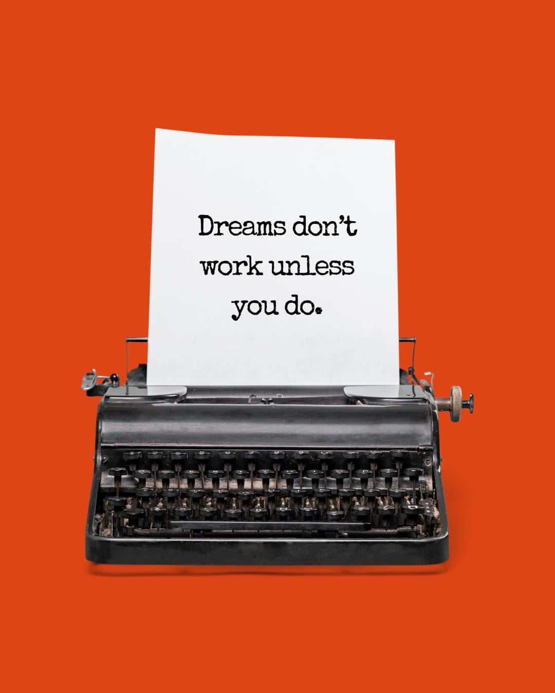 Dreams dont work unless YOU do