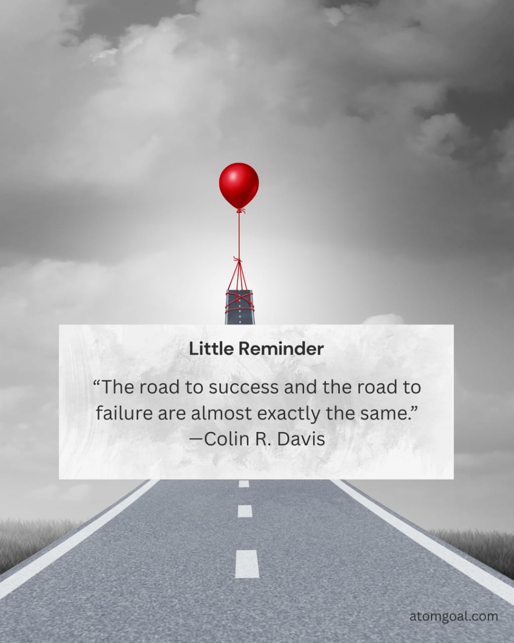 “The road to success and the road to
failure are almost exactly the same.”
—Colin R. Davis